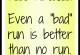Even a bad run is better than no run